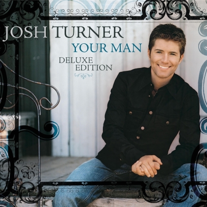 Josh Turner - Your Man (Bonustracks, 15th Anniversary Edition, Deluxe Edition)