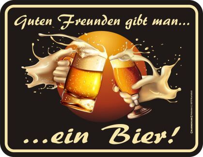 Guten Freunden gibt man ein Bier