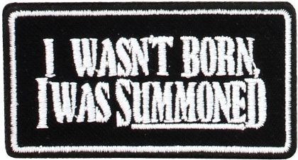 I Wasn't Born I Was Summoned - Iron On Patch