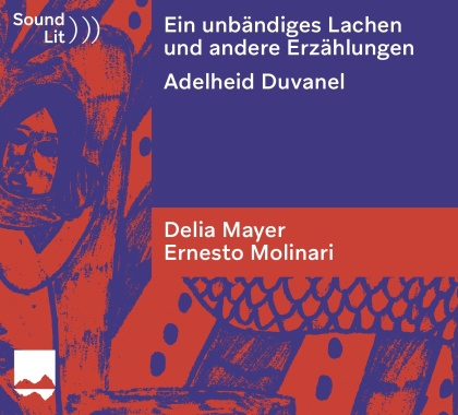 Ernesto Molinari, Delia Mayer & Adelheid Duvanel (1936-1996) - Ein unbändiges Lachen und andere Erzählungen - sound)))lit Reihe