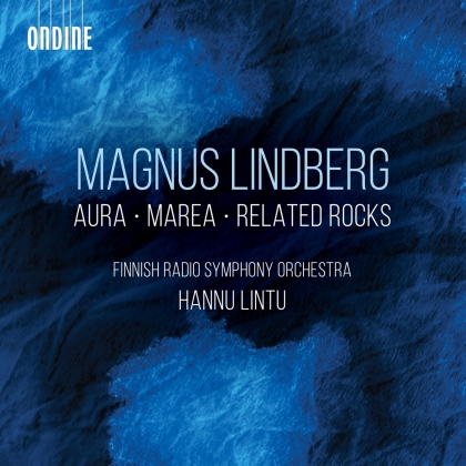 Magnus Lindberg (*1958), Hannu Lintu & Finnish Radio Symphony Orchestra - Aura/Marea/Related Rocks