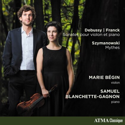 Claude Debussy (1862-1918), César Franck (1822-1890), Karol Szymanowski (1882-1937), Marie Bégin & Samuel Blanchette-Gagnon - Works For Violin & Piano