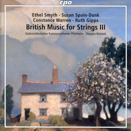 Ethel Smyth (1858-1944), Susan Spain-Dunk, Constance Warren, Ruth Gipps (1921-1999), Douglas Bostock, … - British Music For Strings III
