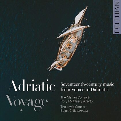 Marian Consort, Rory McCleery, Bojan Cicic & The Illyria Consort - Adriatic Voyage: Seventeenth-Century Music From - Venice to Dalmatia