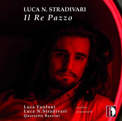 Luca N. Stradivari (*1993), Luca Fanfoni, Luca N. Stradivari (*1993) & Quartetto Bazzini - Il Re Pazzo