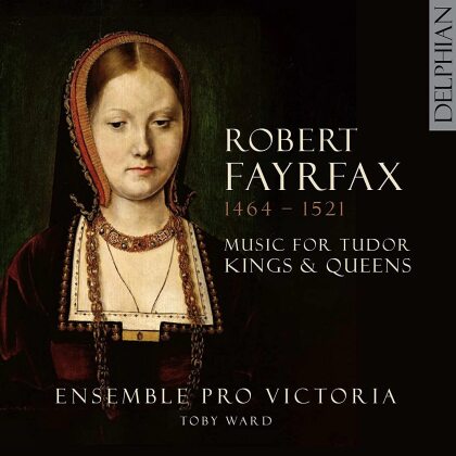 Ensemble Pro Victoria, Robert Fayrfax (1464-1521) & Toby Ward - Music For Tudor Kings And Queens