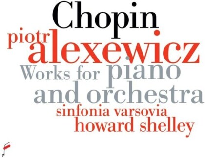 Piotr Alexewicz, Sinfinia Varsovia & Howard - Chopin: Works For Piano And Orchestra