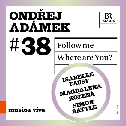 Isabelle Faust, Magdalena Kozená, Sir Simon Rattle & Ondrej Adamek (*1979) - Follow Me - Where Are You