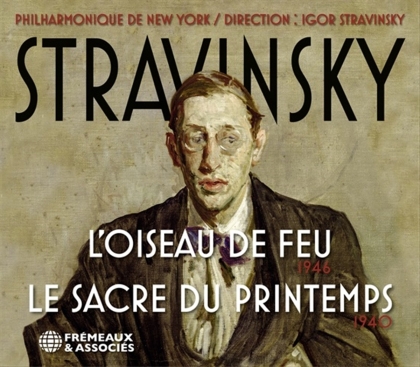 Igor Strawinsky (1882-1971) & New York Philharmonic - L'oiseau De Feu - Le Sacre Du Printemps (Fremeaux & Associes)