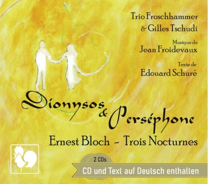 Trio Froschhammer, Jean Froidevaux, Ernest Bloch (1880-1959), Gilles Tschudi & Edouard Schuré - Dionysos & Persephone, Bloch: Trois Nocturnes (2 CDs)