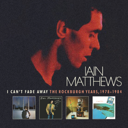 Iain Matthews - I Can't Fade Away - The Rockburgh Years 1978-1984 (6 CDs)