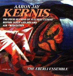 The Eberli Ensemble & Aaron Jay Kernis - 4 Seasons Of Futurist Cuisine / Chamber Works