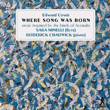 Edward Cowie, Sara Minelli & Roderick Chadwick - Where Song Was Born - Music Inspire dby the Birds of Australia