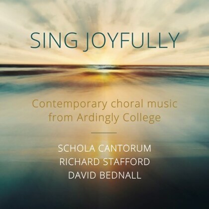Richard Stafford, David Bednall & Ardingly College Schola Cantorum - Sing Joyfully - Contemporary Choral Music From Adringly College