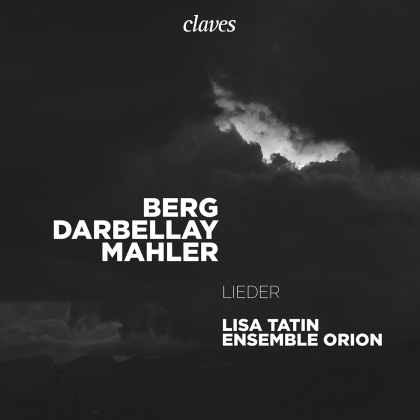 Alban Berg (1885-1935), Gustav Mahler (1860-1911), Jean-Luc Darbellay (*1946), Lisa Tatin & Ensemble Orion - Sieben frühe Lieder, Sept Poèmes Romands - Kindertotenlieder