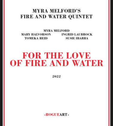 Myra Melford's Fire, Water Quintet & Myra Melford - For The Love Of Fire & Water