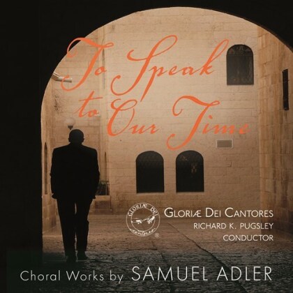Gloriae Dei Cantores, Samuel Adler (*1928) & Richard K. Pugsley - To Speak To Our Time - Choral Works by Samuel Adler (Hybrid SACD)
