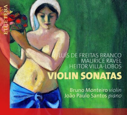 Luis de Freitas Branco (1890-1955), Maurice Ravel (1875-1937), Heitor Villa-Lobos (1887-1959), Bruno Monteiro & Joao Paulo Santos - Violin Sonatas