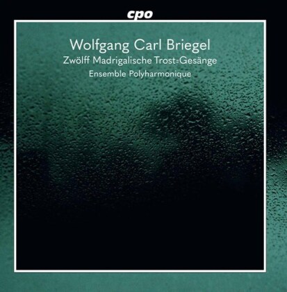 Ensemble Polyharmonique & Wolfgang Carl Briegel - Zwölff Madrigalische Trost-Gesänge