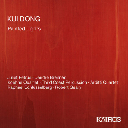 Arditti Quartet, Juliet Petrus, Deirdre Brenner, Koehne Quartet & Kui Dong - Painted Lights