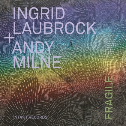 Andy Milne & Ingrid Laubrock - Fragile