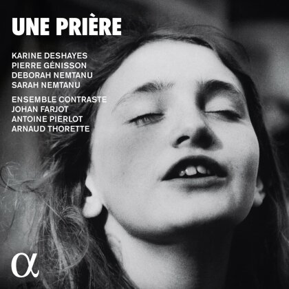 Karine Deshayes, Pierre Génisson, Deborah Nemtanu, Sarah Nemtanu, Ensemble Contraste, … - Une Prière