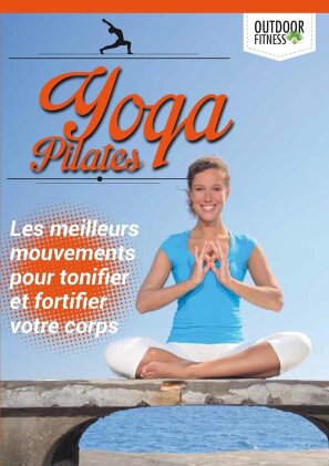 Yoga Pilates - Les meilleurs mouvements pour tonifier et fortifier votre corps