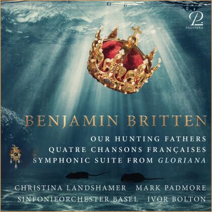 Basler Sinfonieorchester, Sir Benjamin Britten (1913-1976), Ivor Bolton, Christina Landshamer, Mark Padmore, … - Our Hunting Fathers, Quatre Chansons Françaises, - Gloriana
