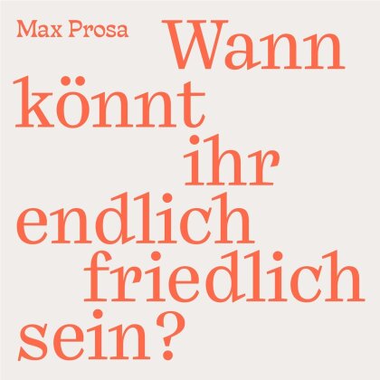 Max Prosa - Wann könnt ihr endlich friedlich sein?