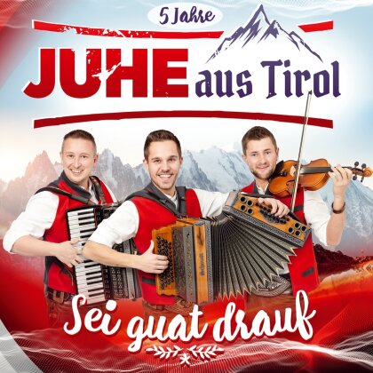 JUHE aus Tirol - Sei guat drauf - 5 Jahre