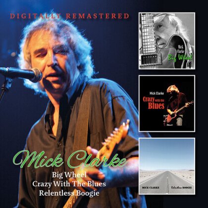 Mick Clarke - Big Wheel / Crazy With The Blues / Relentless (2 CDs)