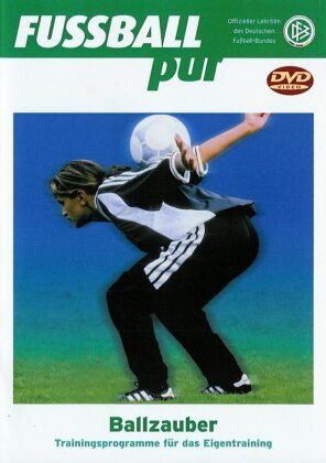 Fussball pur - Ballzauber - Trainingsprogramm für das Eigentraining