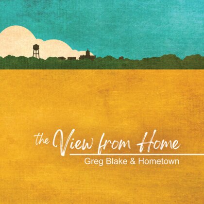 Greg Blake & Hometown - View From Here