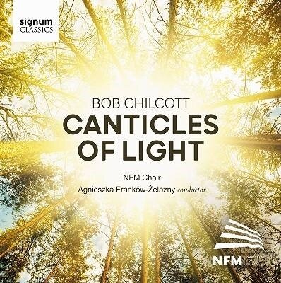 Bob Chilcott (*1955), Agnieszka Frankow-Zelazny & NFM Choir - Canticles Of Light
