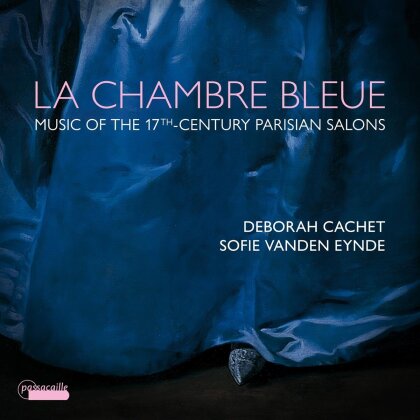 Deborah Cachet & Sofie Vanden Eynde - La Chambre Bleue - Music Of The 17th Century Parisian Salons