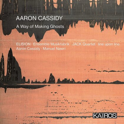 Ensemble musikFabrik, Elision Ensemble, Jack Quartet & Aaron Cassidy - A Way Of Making Ghosts