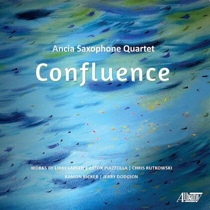 Ancia Saxophone Quartet, Libby Larsen, Astor Piazzolla (1921-1992), Chris Rutkowski, Ramon Ricker, … - Confluence