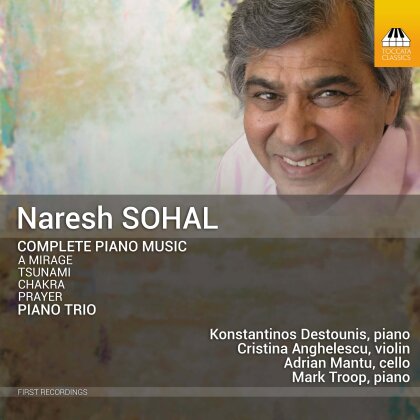 Naresh Sohal, Cristina Anghelescu, Adrian Mantu, Konstantinos Destounis & Mark Troop - Complete Piano Music - A Mirage, Tsunami, Chakra, - Prayer, Piano Trio