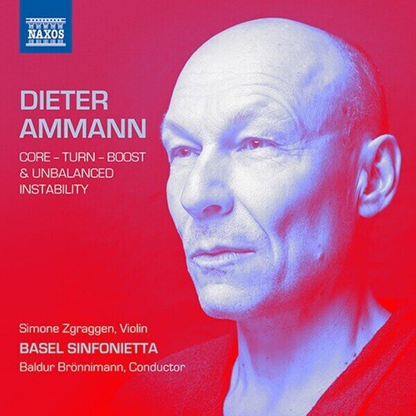 Dieter Ammann (*1962), Baldur Brönnimann, Simone Zgraggen & Basel Sinfonietta - Core Turn Boost Unbalanced Instability