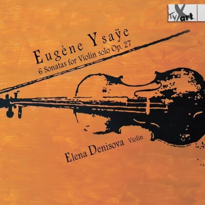 Eugène Ysaÿe (1858-1931) & Elena Denisova - 6 Sonatas For Violin Solo Op. 27 - Recordings In Six Historical Viennese Ambiences