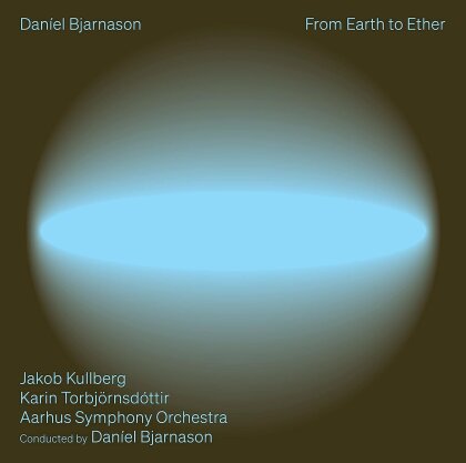 Daniel Bjarnason, Daniel Bjarnason, Karin Torbjörnsdóttir, Jakob Kullberg & Aarhus Symphony Orchestra - From Earth To Ether