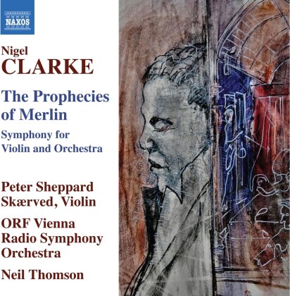 Nigel Clarke (*1960), Neil Thomson, Peter Sheppard Skaerved & ORF Vienna Radio Symphony Orchestra - The Prophecies Of Merlin