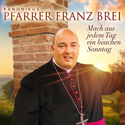 Pfarrer Franz Brei - Mach aus jedem Tag ein bisschen Sonntag