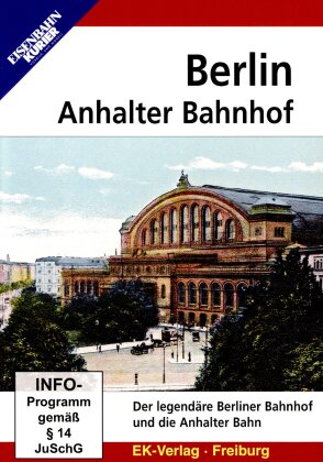 Berlin Anhalter Bahnhof - Der legendäre Berliner Bahnhof und die Anhalter Bahn