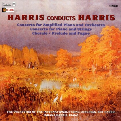 Roy Harris, Roy Harris, Johana Harris & The Orchestra Of The International String Congress - Harris Conducts Harris: Concerto For Amplified Piano - And Orchestra, Piano Concerto, Chorale, Prelude & Fugue