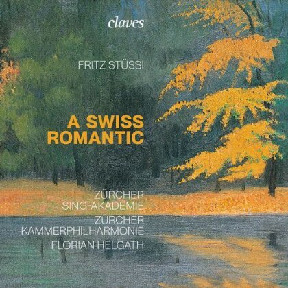 Fritz Stüssi, Florian Helgath, Zürcher Kammerphilharmonie & Zürcher Sing-Akademie - Fritz Stüssi, A Swiss Romantic (World Premiere Recording)