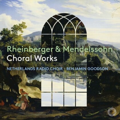 Netherlands Radio Choir, Felix Mendelssohn-Bartholdy (1809-1847), Joseph Gabriel Rheinberger (1839-1901) & Benjamin Goodson - Choral Works