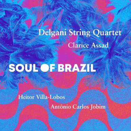 Delgani String Quartet, Clarice Assad, Heitor Villa-Lobos (1887-1959) & Antonio Carlos Jobim - Soul Of Brazil