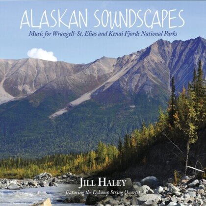 Jill Haley - Alaskan Soundscapes - Music For Wrangell-St. Elias - And Kenai Fjords National Parks (Digipack)