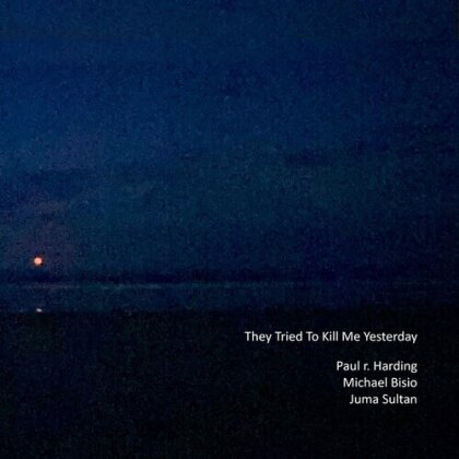 Paul R Harding, Michael Bisio & Juma Sultan - They Tried To Kill Me Yesterday